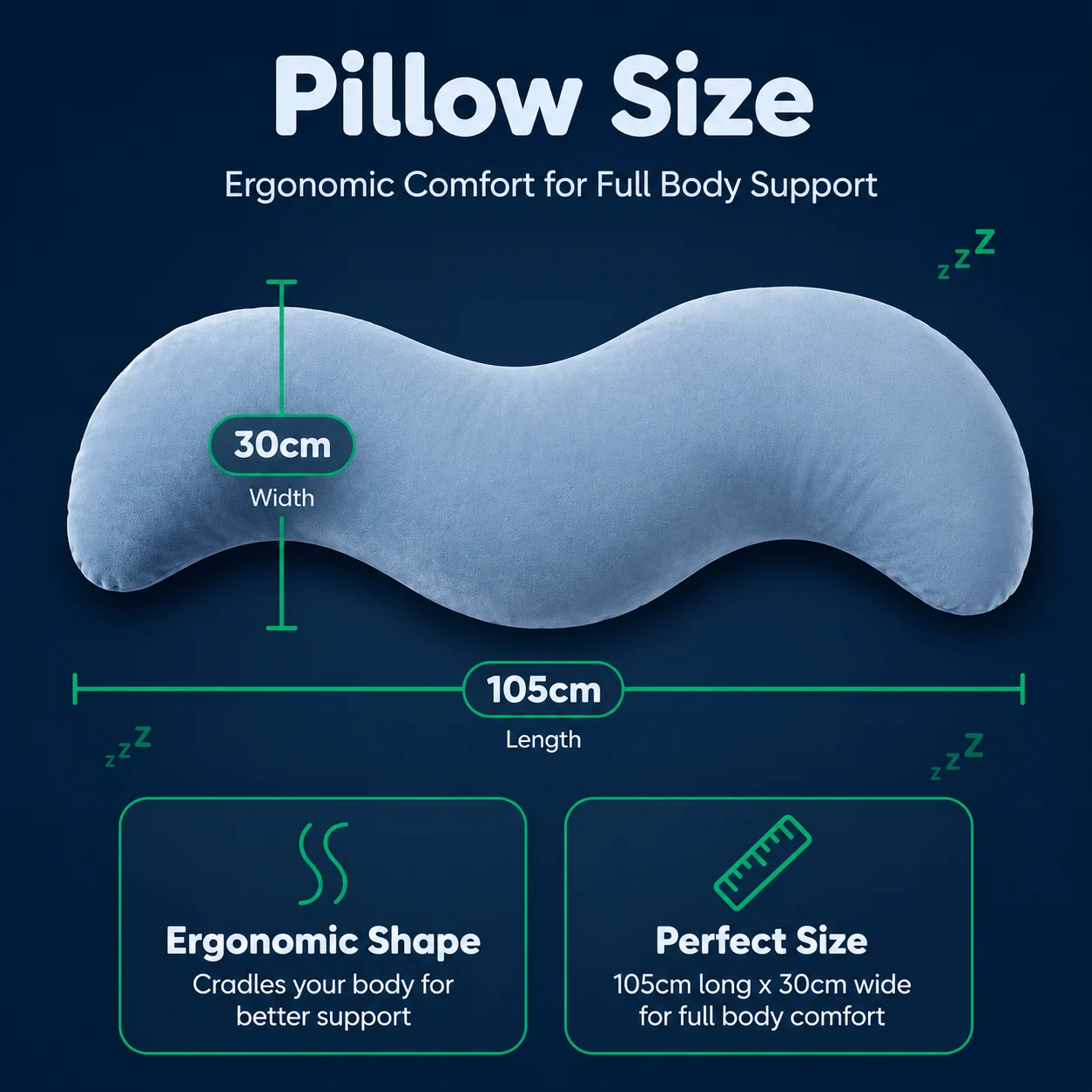 Pillow size — 105cm long by 30cm wide