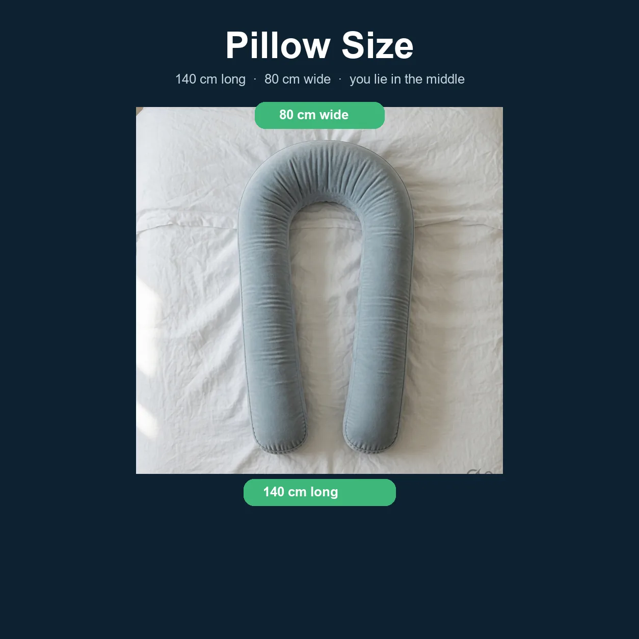 Pillow size — 140 centimetres long by 80 centimetres wide